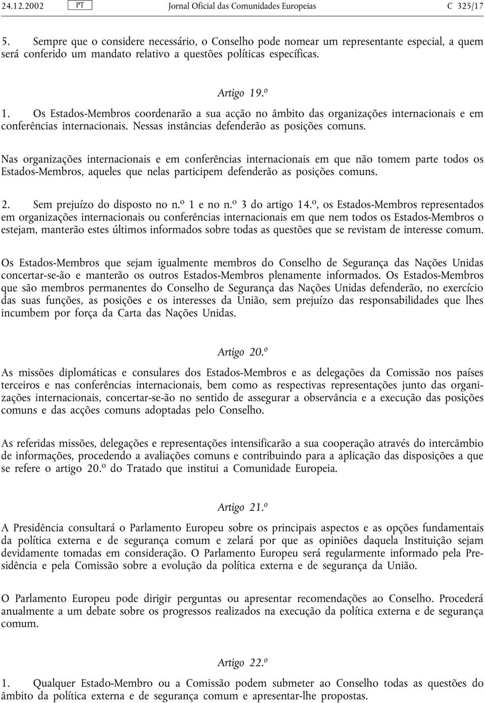 Os Estados-Membros coordenarão a sua acção no âmbito das organizações internacionais e em conferências internacionais. Nessas instâncias defenderão as posições comuns.