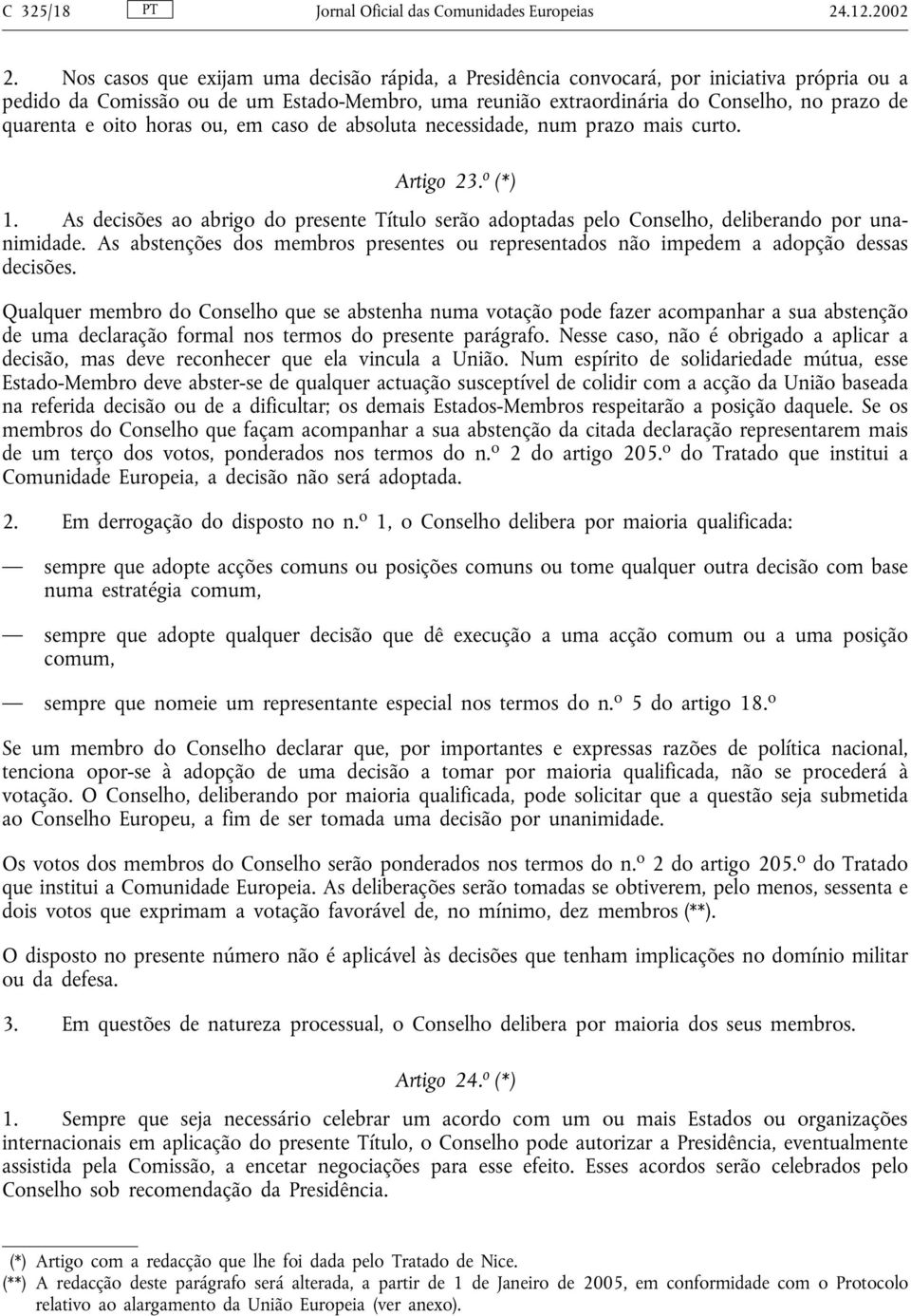 oito horas ou, em caso de absoluta necessidade, num prazo mais curto. Artigo 23. o (*) 1. As decisões ao abrigo do presente Título serão adoptadas pelo Conselho, deliberando por unanimidade.