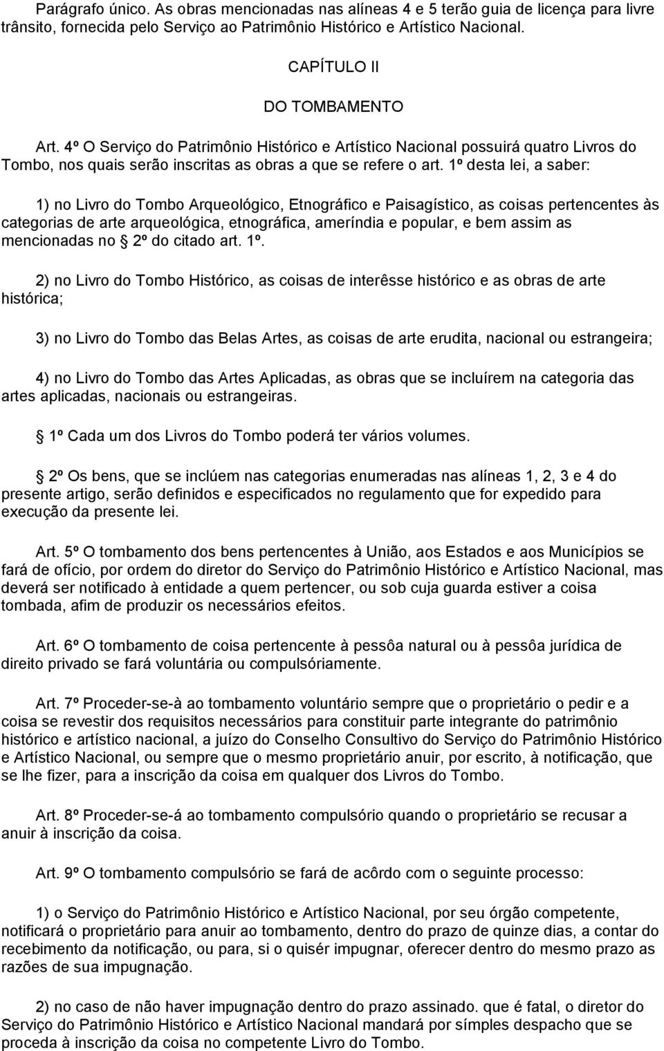 1º desta lei, a saber: 1) no Livro do Tombo Arqueológico, Etnográfico e Paisagístico, as coisas pertencentes às categorias de arte arqueológica, etnográfica, ameríndia e popular, e bem assim as