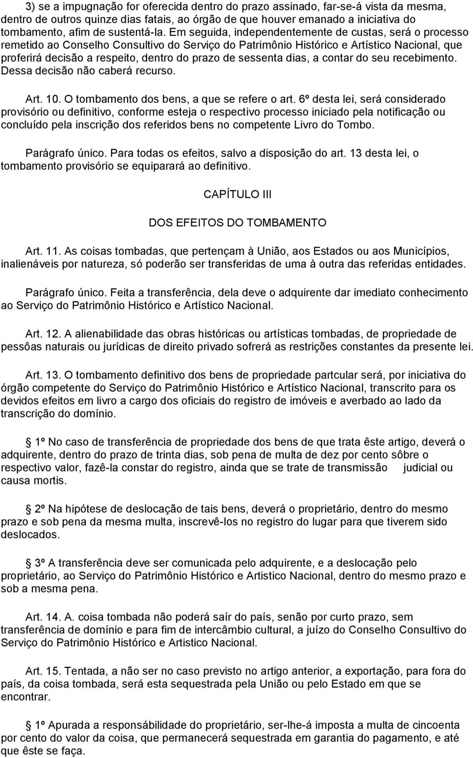 sessenta dias, a contar do seu recebimento. Dessa decisão não caberá recurso. Art. 10. O tombamento dos bens, a que se refere o art.