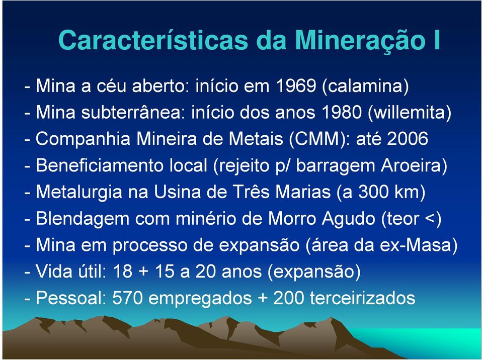 Aroeira) - Metalurgia na Usina de Três Marias (a 300 km) -Blendagem com minério de Morro o Agudo (eo (teor <) -Mina