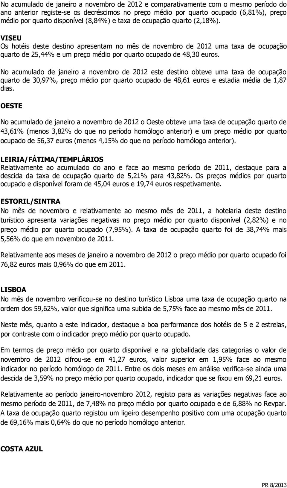 VISEU Os hotéis deste destino apresentam no mês de novembro de 2012 uma taxa de ocupação quarto de 25,44% e um preço médio por quarto ocupado de 48,30 euros.