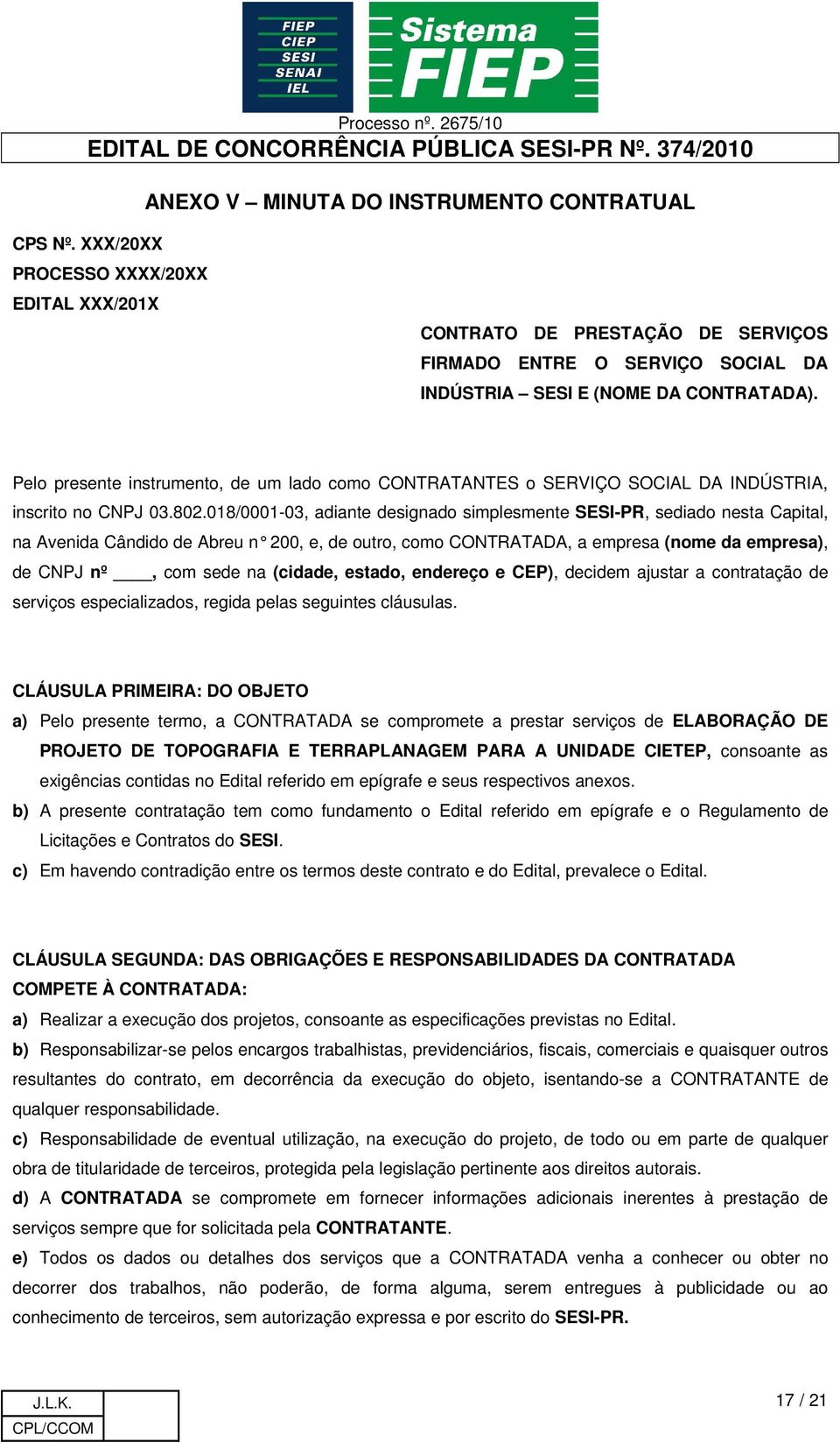 018/0001-03, adiante designado simplesmente SESI-PR, sediado nesta Capital, na Avenida Cândido de Abreu n 200, e, de outro, com o CONTRATADA, a empresa (nome da empresa), de CNPJ nº, com sede na