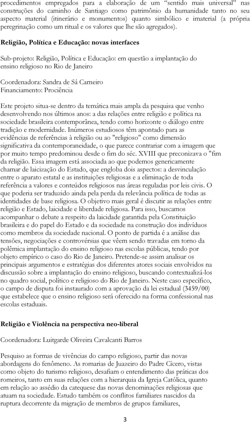 Religião, Política e Educação: novas interfaces Sub-projeto: Religião, Política e Educação: em questão a implantação do ensino religioso no Rio de Janeiro Coordenadora: Sandra de Sá Carneiro