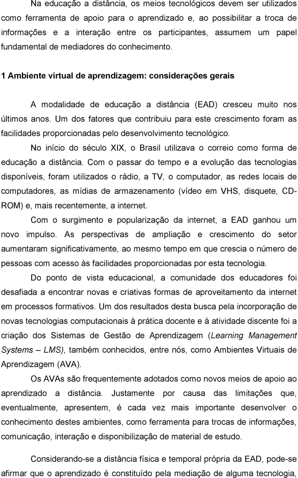 Um dos fatores que contribuiu para este crescimento foram as facilidades proporcionadas pelo desenvolvimento tecnológico.