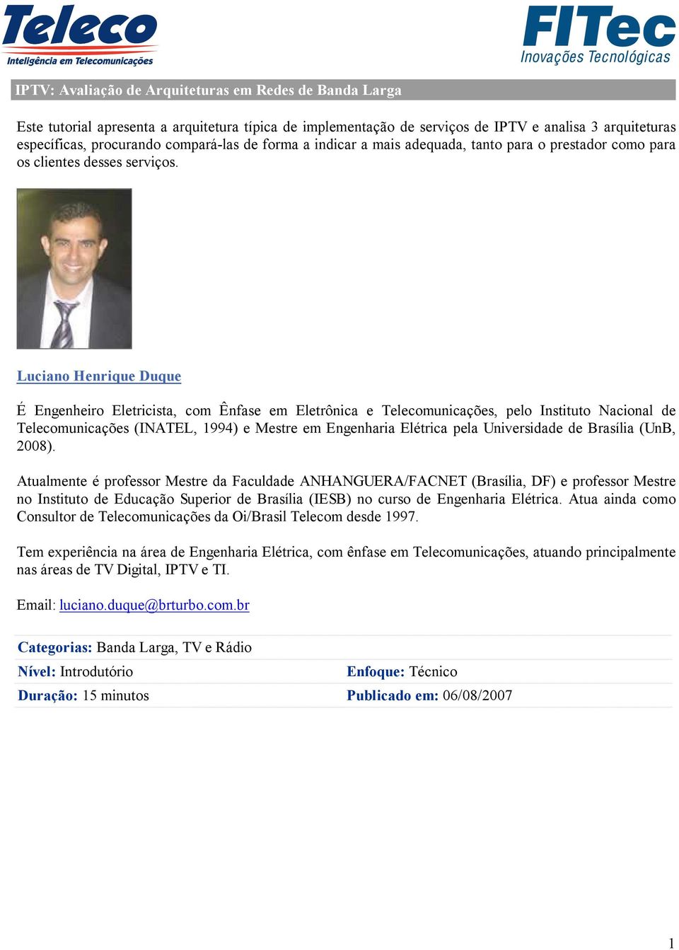 Luciano Henrique Duque É Engenheiro Eletricista, com Ênfase em Eletrônica e Telecomunicações, pelo Instituto Nacional de Telecomunicações (INATEL, 1994) e Mestre em Engenharia Elétrica pela