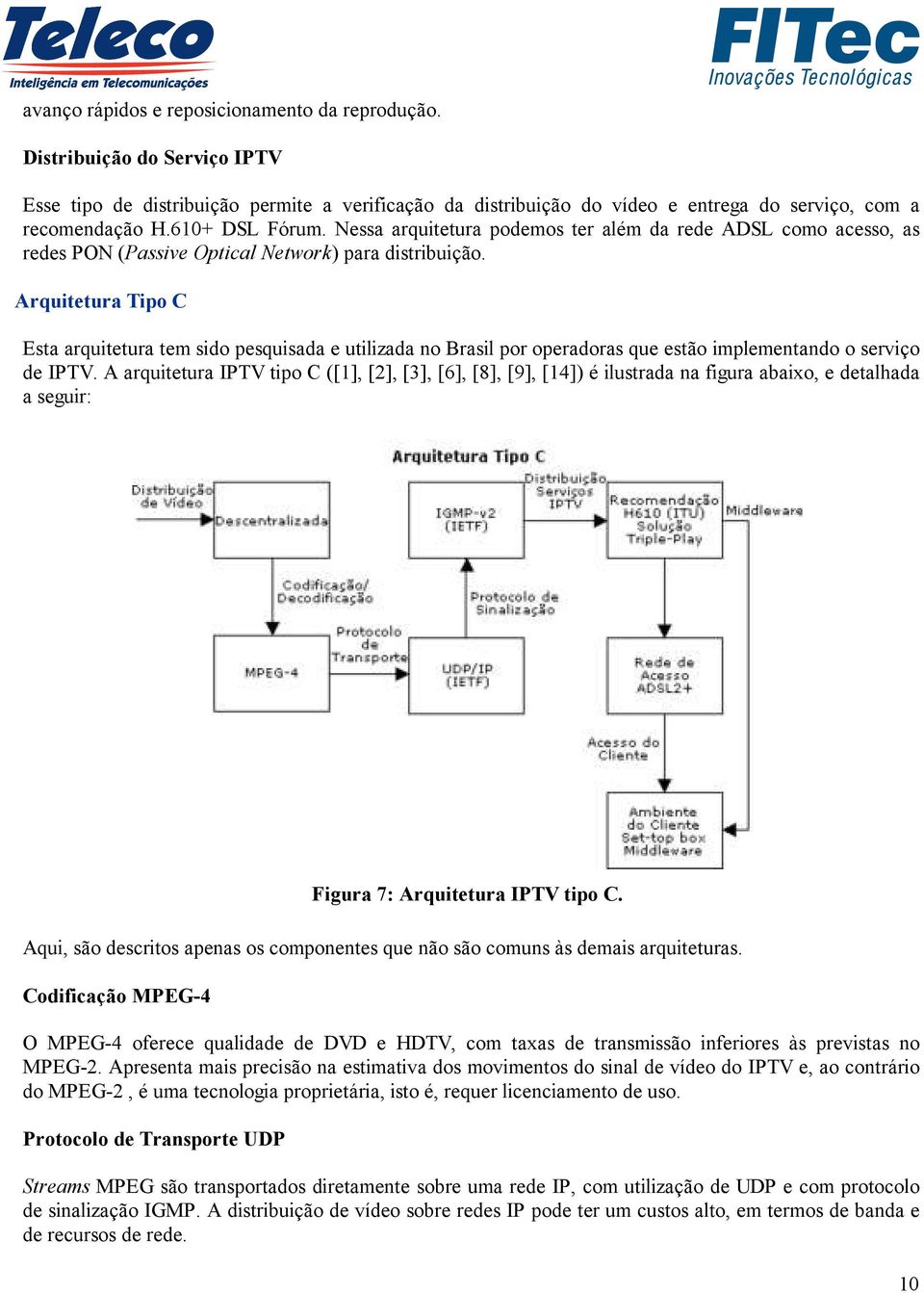 Arquitetura Tipo C Esta arquitetura tem sido pesquisada e utilizada no Brasil por operadoras que estão implementando o serviço de IPTV.