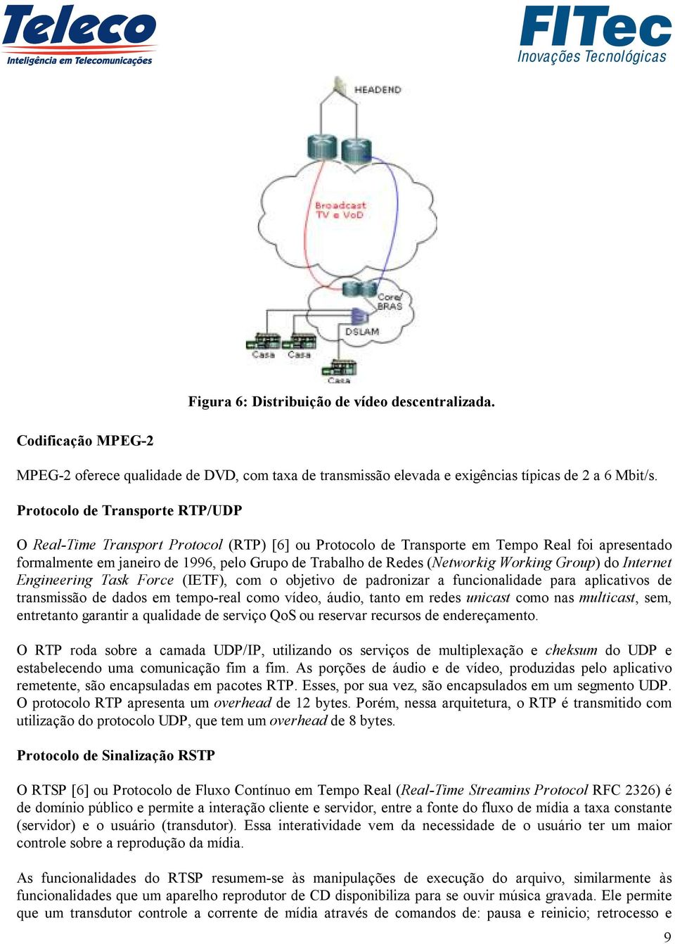 (Networkig Working Group) do Internet Engineering Task Force (IETF), com o objetivo de padronizar a funcionalidade para aplicativos de transmissão de dados em tempo-real como vídeo, áudio, tanto em