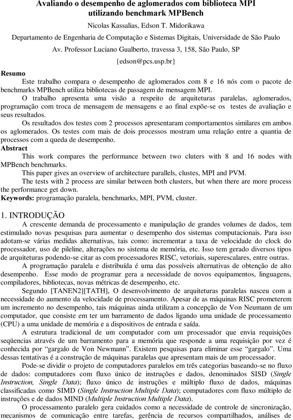 br} 5HVXPRÃ Este trabalho compara o desempenho de aglomerados com 8 e 16 nós com o pacote de benchmarks MPBench utiliza bibliotecas de passagem de mensagem MPI.