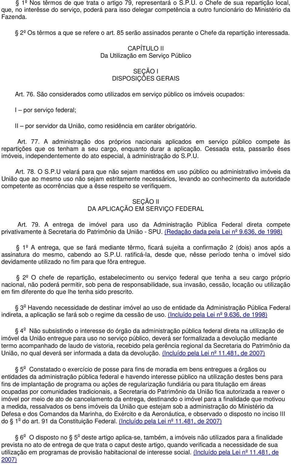 85 serão assinados perante o Chefe da repartição interessada. CAPÍTULO II Da Utilização em Serviço Público SEÇÃO I DISPOSIÇÕES GERAIS Art. 76.