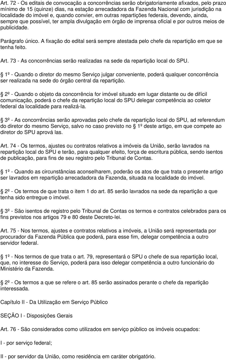 A fixação do edital será sempre atestada pelo chefe da repartição em que se tenha feito. Art. 73 - As concorrências serão realizadas na sede da repartição local do SPU.