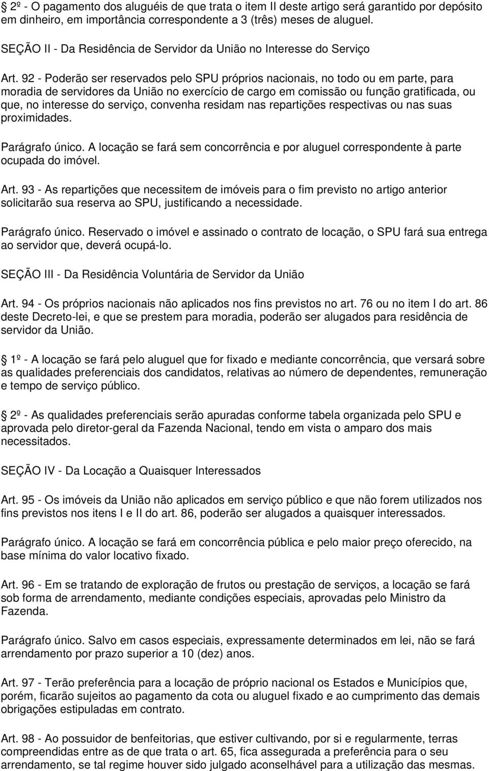 92 - Poderão ser reservados pelo SPU próprios nacionais, no todo ou em parte, para moradia de servidores da União no exercício de cargo em comissão ou função gratificada, ou que, no interesse do