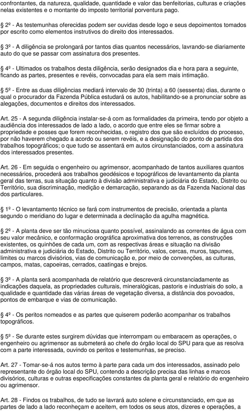 3º - A diligência se prolongará por tantos dias quantos necessários, lavrando-se diariamente auto do que se passar com assinatura dos presentes.