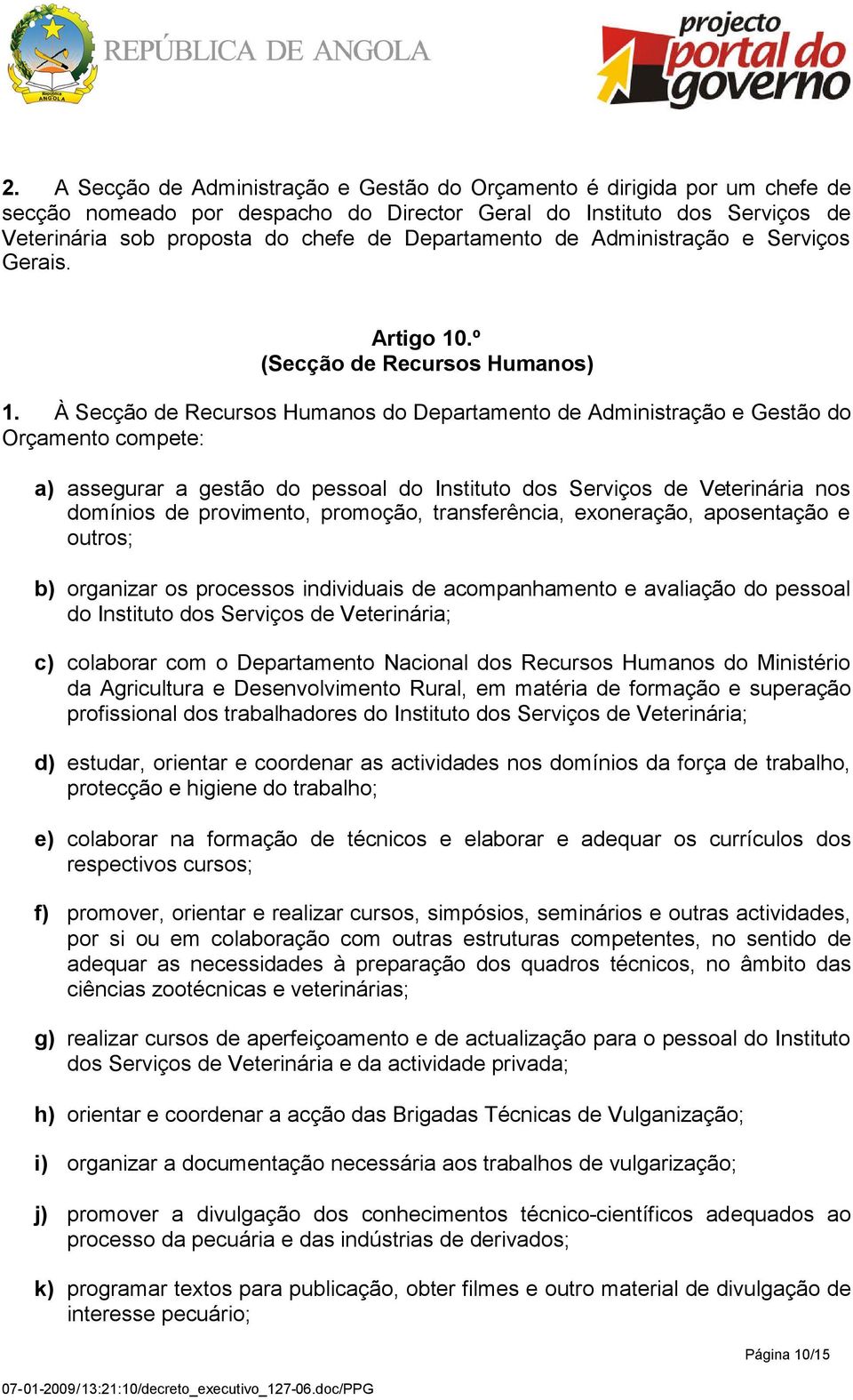 À Secção de Recursos Humanos do Departamento de Administração e Gestão do Orçamento compete: a) assegurar a gestão do pessoal do Instituto dos Serviços de Veterinária nos domínios de provimento,