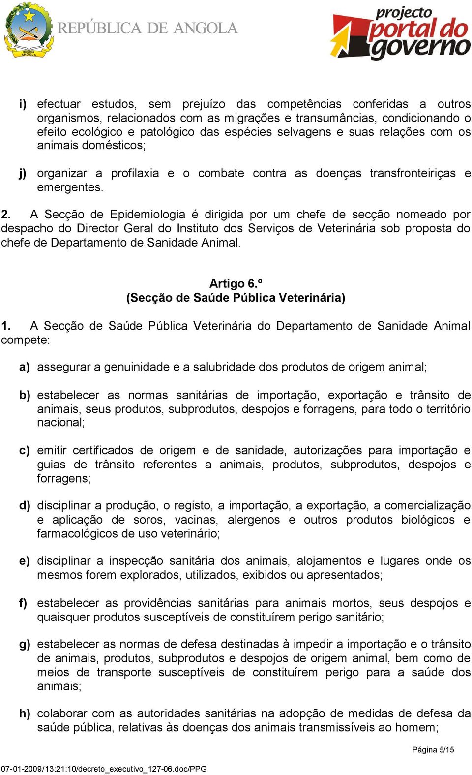 A Secção de Epidemiologia é dirigida por um chefe de secção nomeado por despacho do Director Geral do Instituto dos Serviços de Veterinária sob proposta do chefe de Departamento de Sanidade Animal.