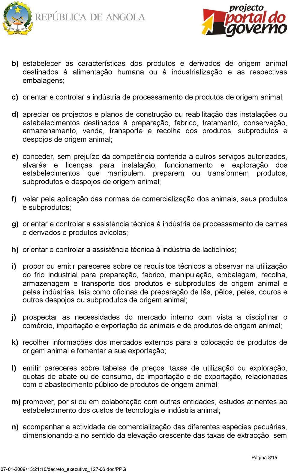 conservação, armazenamento, venda, transporte e recolha dos produtos, subprodutos e despojos de origem animal; e) conceder, sem prejuízo da competência conferida a outros serviços autorizados,