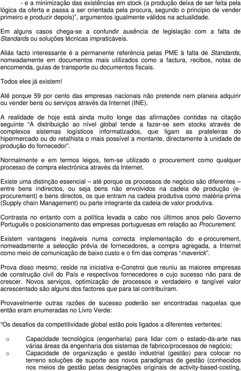 Aliás facto interessante é a permanente referência pelas PME à falta de Standards, nomeadamente em documentos mais utilizados como a factura, recibos, notas de encomenda, guias de transporte ou