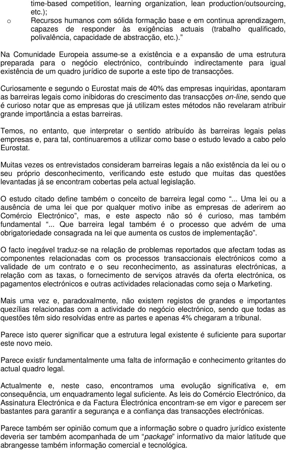 Europeia assume-se a existência e a expansão de uma estrutura preparada para o negócio electrónico, contribuindo indirectamente para igual existência de um quadro jurídico de suporte a este tipo de