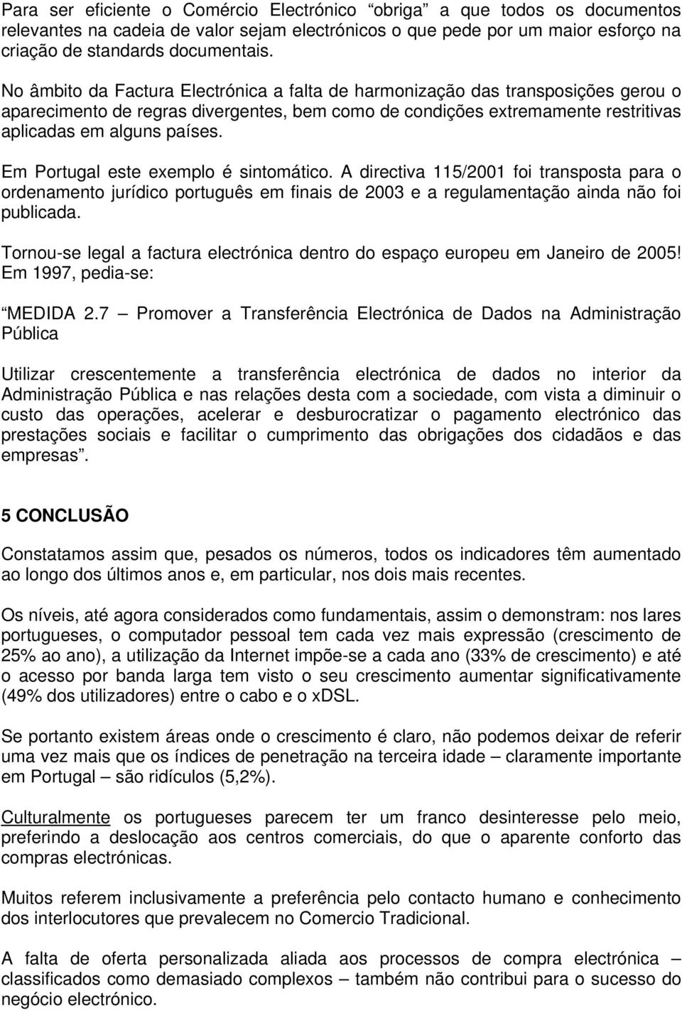 Em Portugal este exemplo é sintomático. A directiva 115/2001 foi transposta para o ordenamento jurídico português em finais de 2003 e a regulamentação ainda não foi publicada.