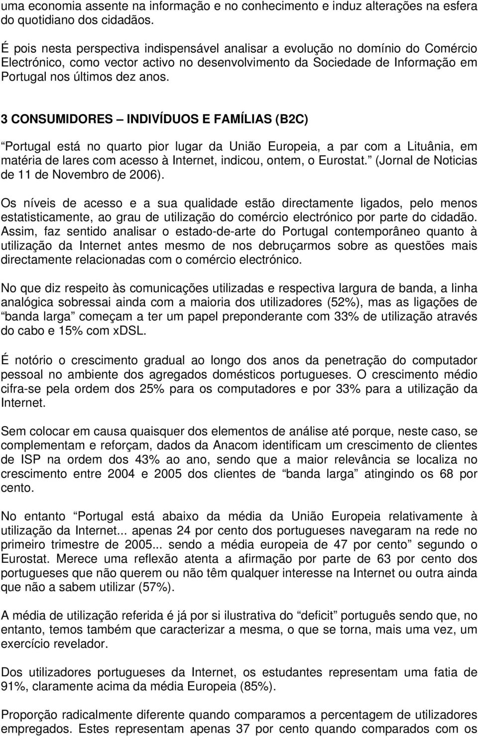 3 CONSUMIDORES INDIVÍDUOS E FAMÍLIAS (B2C) Portugal está no quarto pior lugar da União Europeia, a par com a Lituânia, em matéria de lares com acesso à Internet, indicou, ontem, o Eurostat.