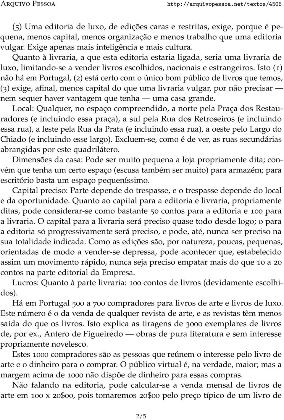 Isto (1) não há em Portugal, (2) está certo com o único bom público de livros que temos, (3) exige, afinal, menos capital do que uma livraria vulgar, por não precisar nem sequer haver vantagem que