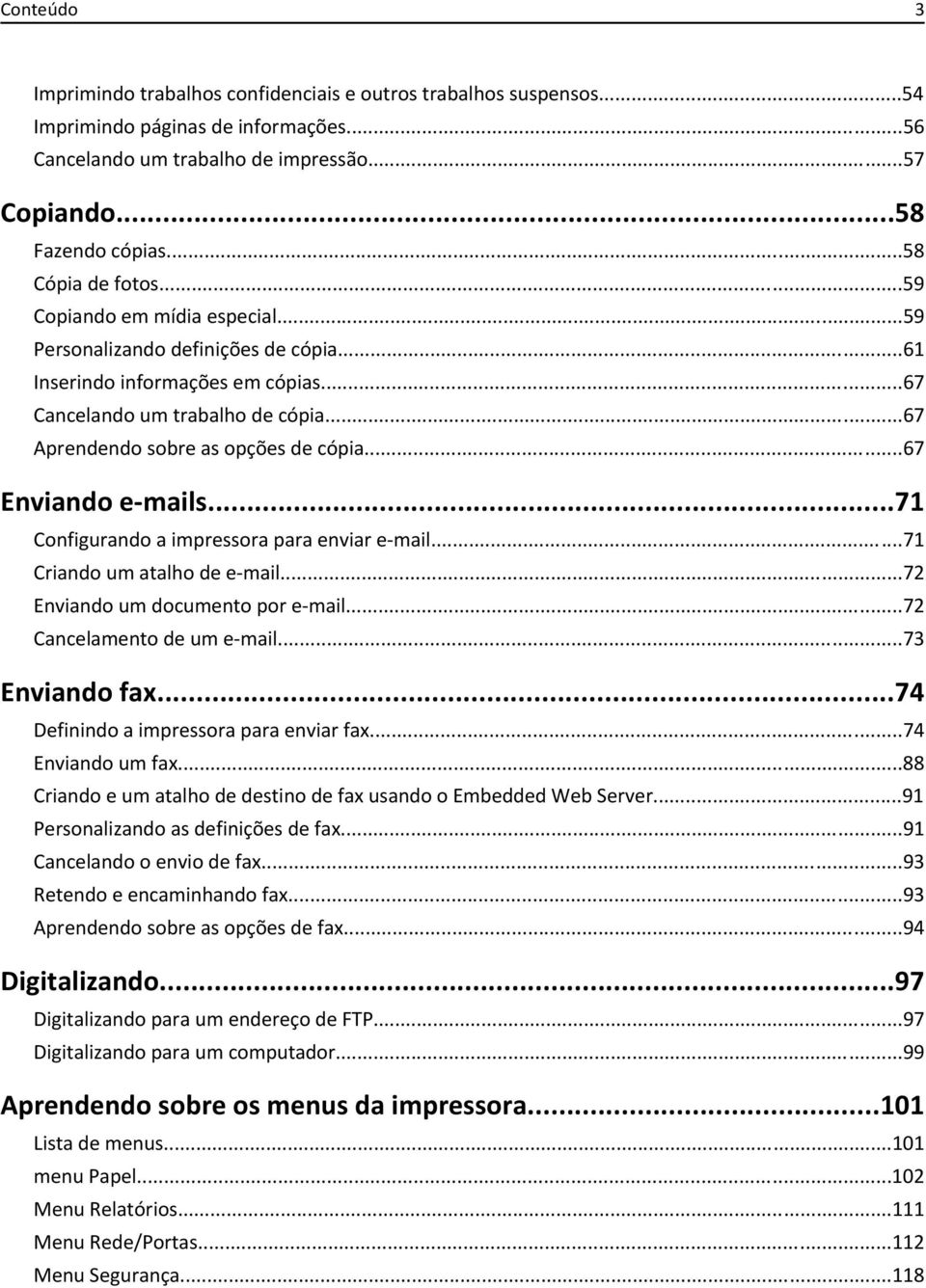 ..67 Aprendendo sobre as opções de cópia...67 Enviando e-mails...71 Configurando a impressora para enviar e-mail...71 Criando um atalho de e-mail...72 Enviando um documento por e-mail.