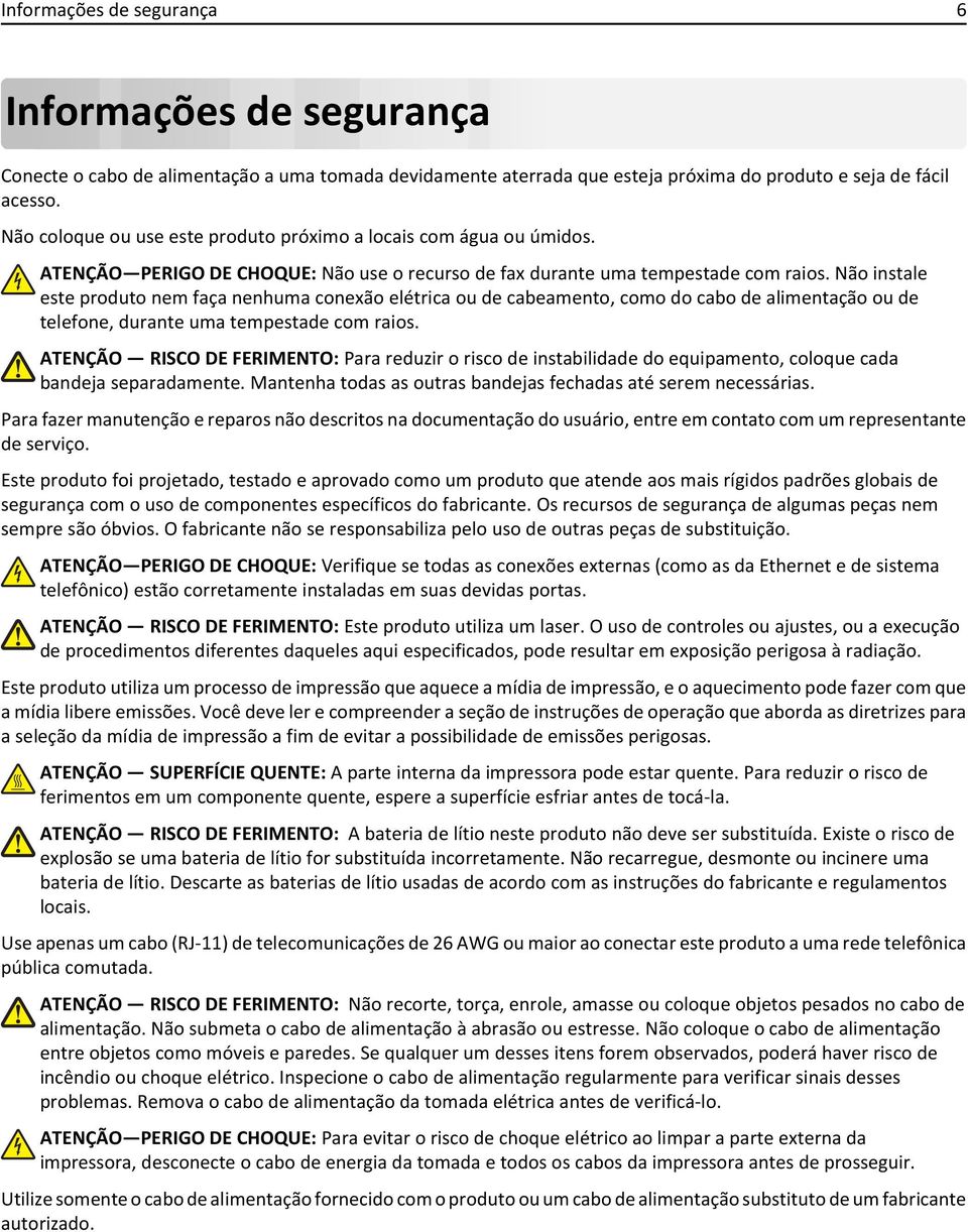 Não instale este produto nem faça nenhuma conexão elétrica ou de cabeamento, como do cabo de alimentação ou de telefone, durante uma tempestade com raios.