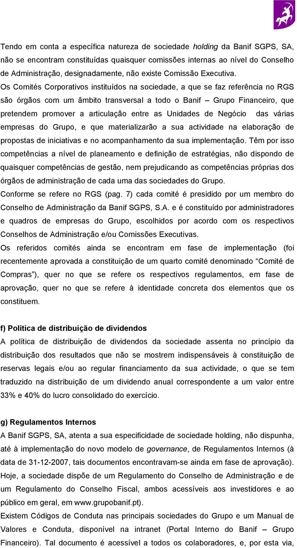 Os Comités Corporativos instituídos na sociedade, a que se faz referência no RGS são órgãos com um âmbito transversal a todo o Banif Grupo Financeiro, que pretendem promover a articulação entre as