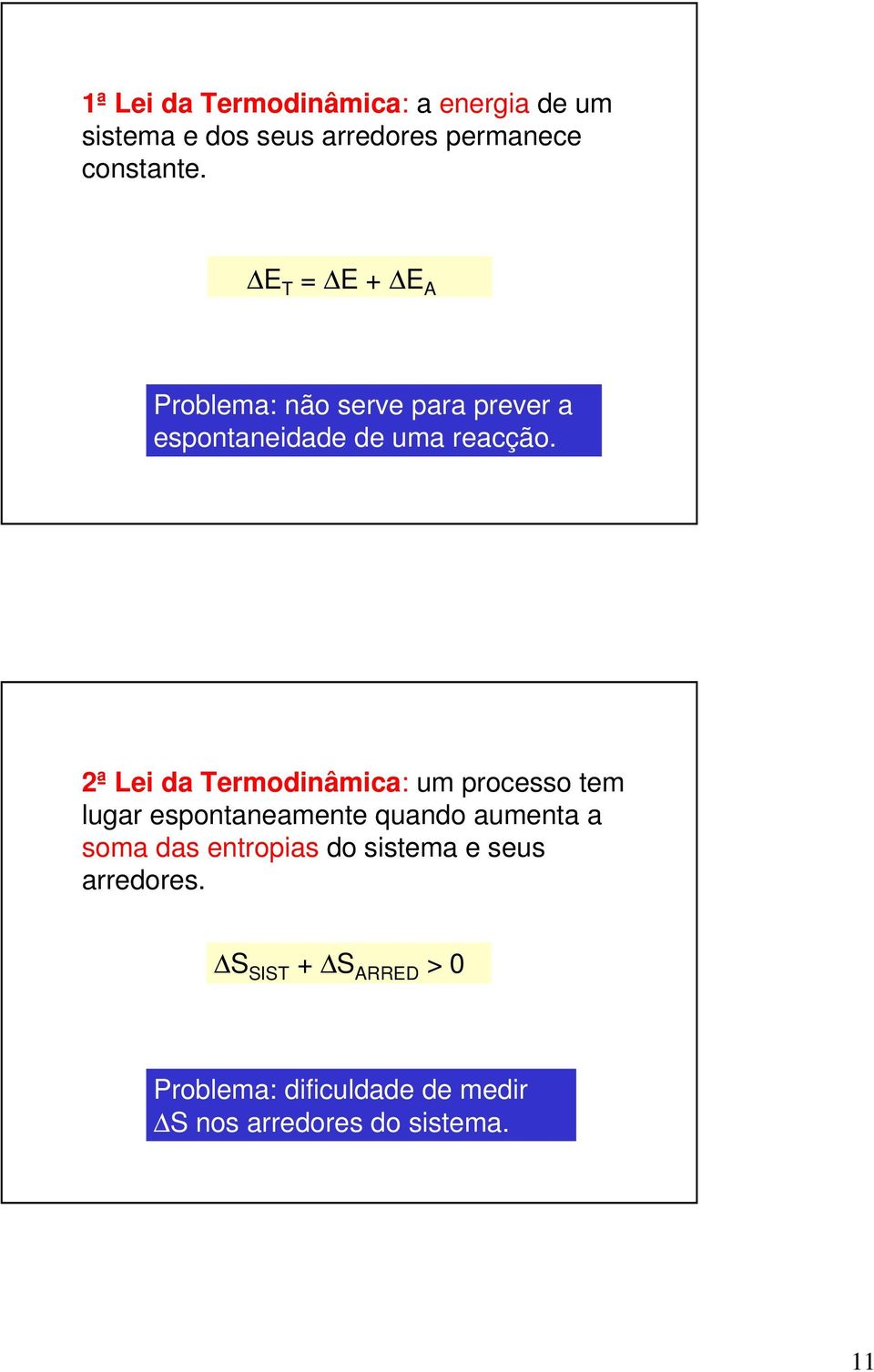 2ª Lei da Termodinâmica: um processo tem lugar espontaneamente quando aumenta a soma das