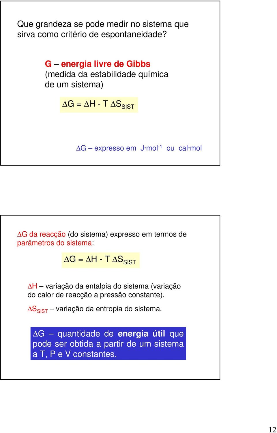 reacção (do sistema) expresso em termos de parâmetros do sistema: G = H - T S SIST H variação da entalpia do sistema (variação