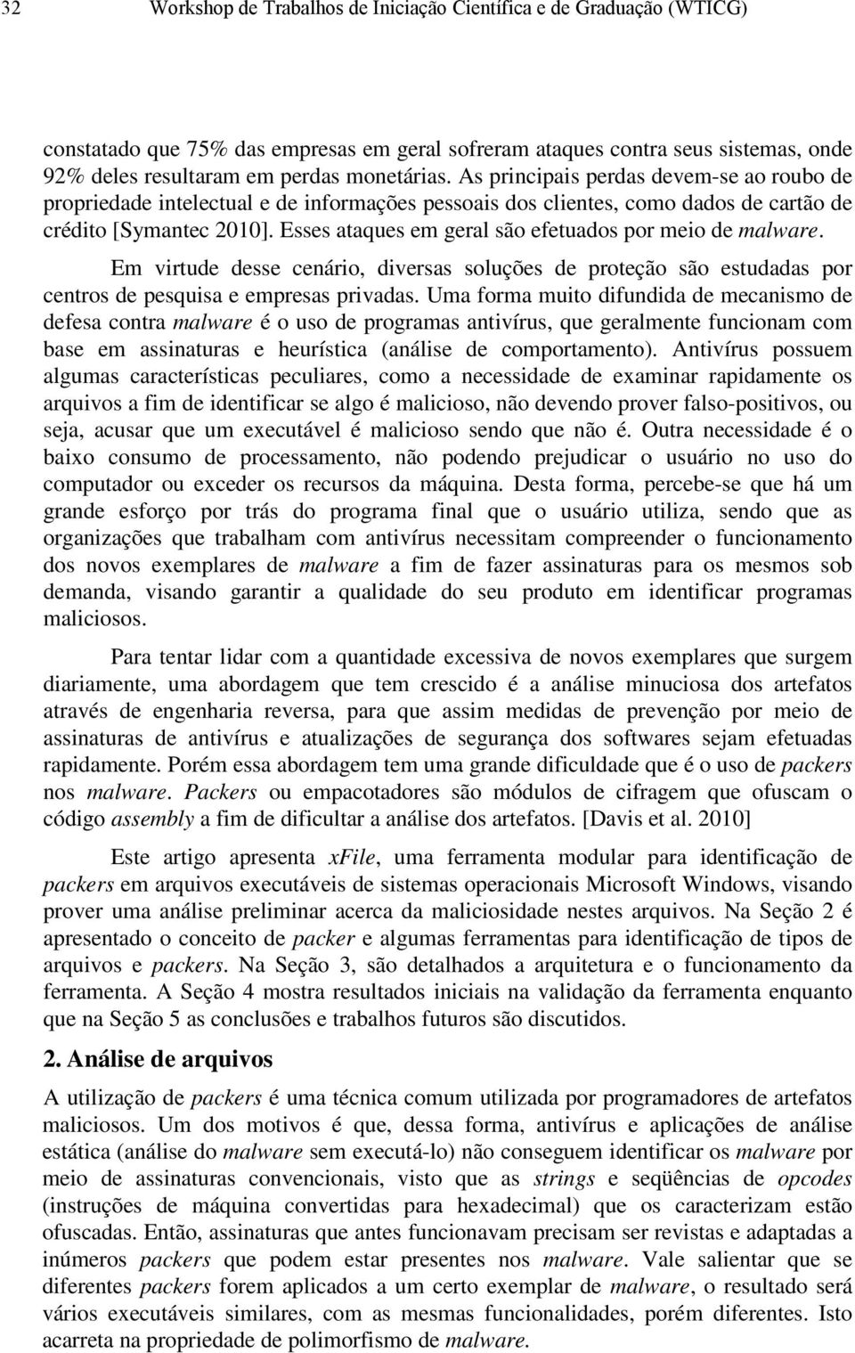 Esses ataques em geral são efetuados por meio de malware. Em virtude desse cenário, diversas soluções de proteção são estudadas por centros de pesquisa e empresas privadas.