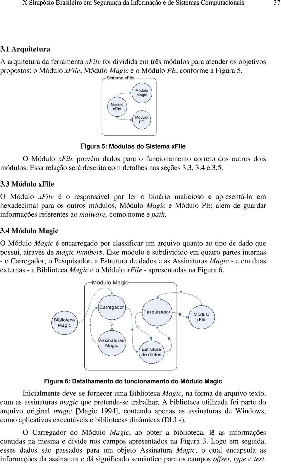 Figura 5: Módulos do Sistema xfile O Módulo xfile provém dados para o funcionamento correto dos outros dois módulos. Essa relação será descrita com detalhes nas seções 3.