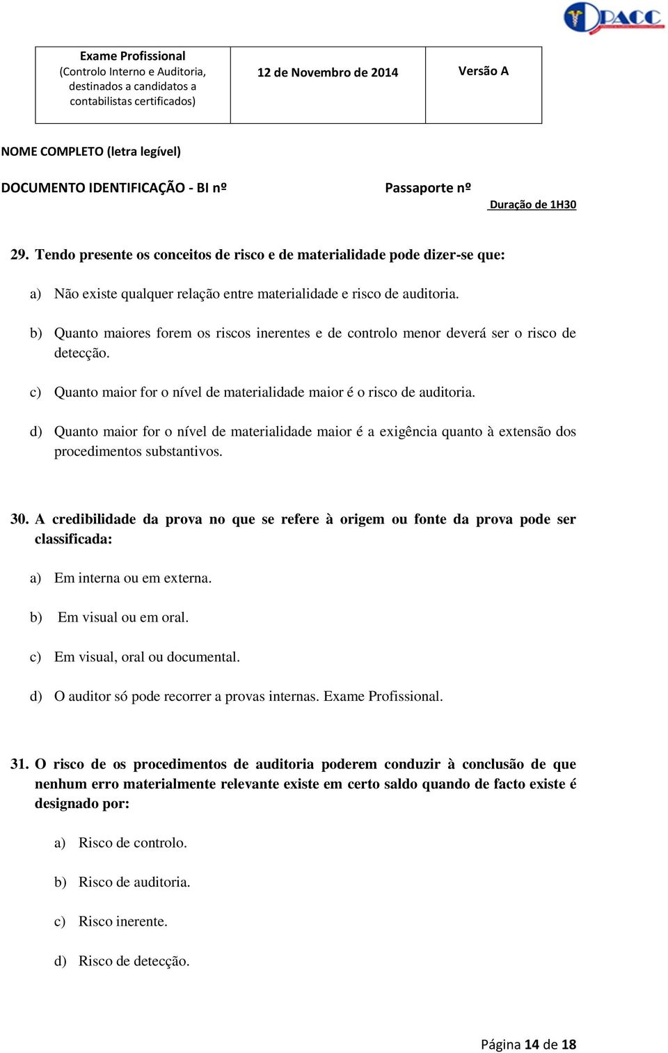 d) Quanto maior for o nível de materialidade maior é a exigência quanto à extensão dos procedimentos substantivos. 30.