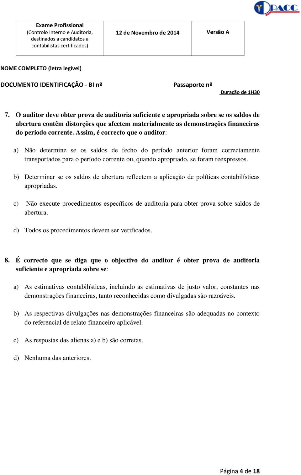 b) Determinar se os saldos de abertura reflectem a aplicação de políticas contabilísticas apropriadas. c) Não execute procedimentos específicos de auditoria para obter prova sobre saldos de abertura.