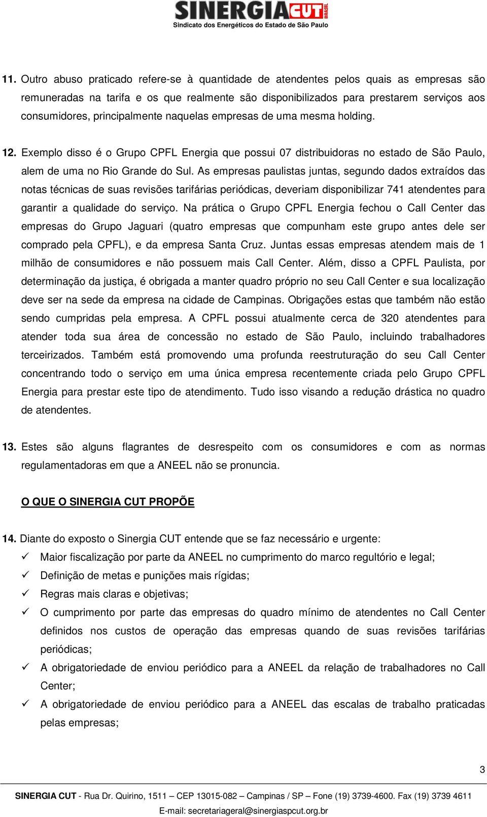 As empresas paulistas juntas, segundo dados extraídos das notas técnicas de suas revisões tarifárias periódicas, deveriam disponibilizar 741 atendentes para garantir a qualidade do serviço.