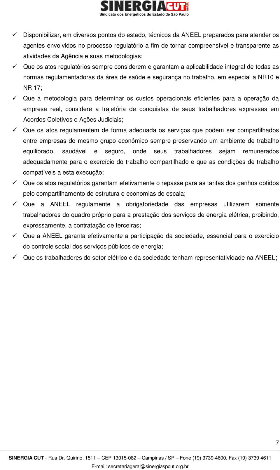 a NR10 e NR 17; Que a metodologia para determinar os custos operacionais eficientes para a operação da empresa real, considere a trajetória de conquistas de seus trabalhadores expressas em Acordos