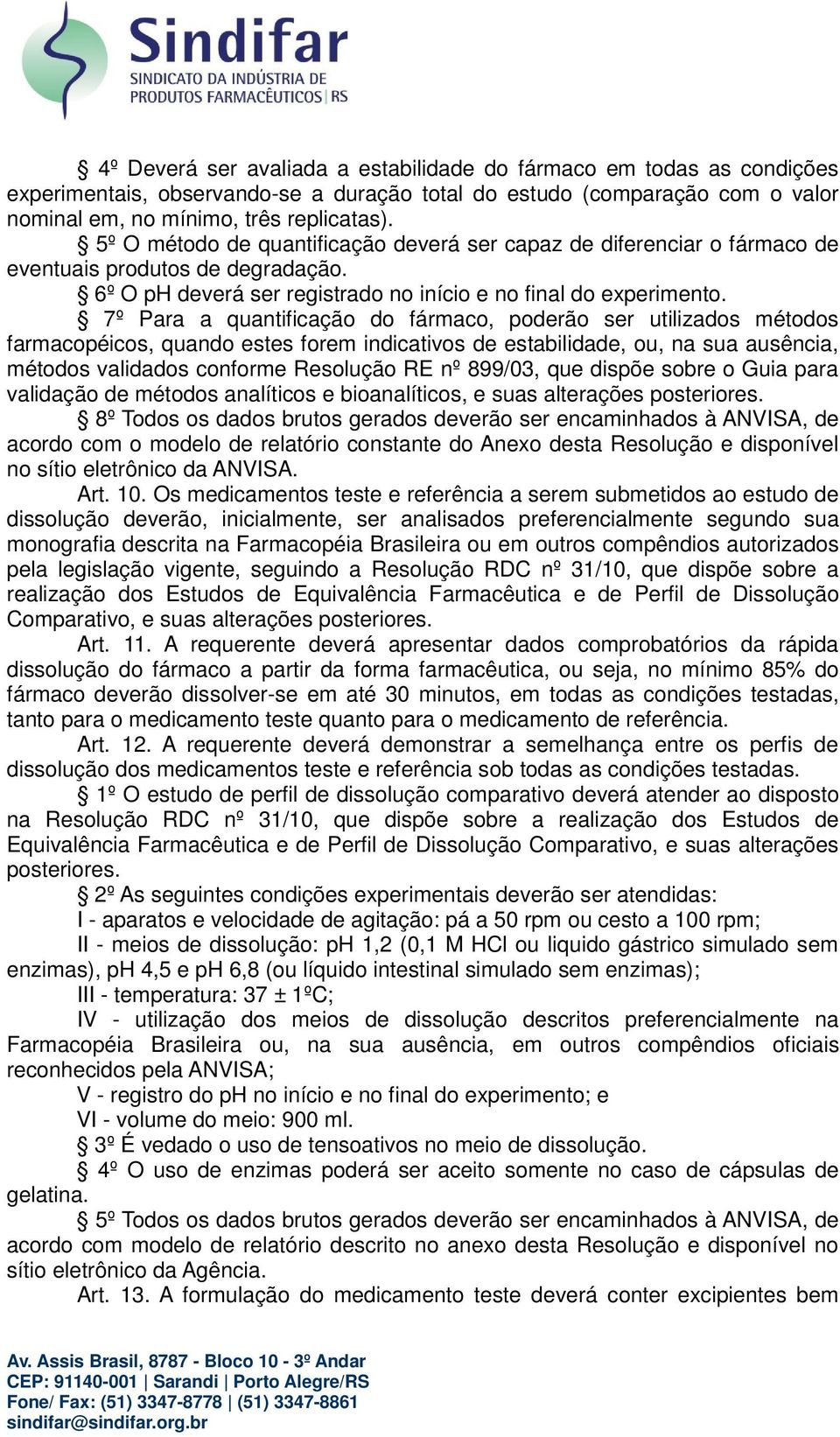 7º Para a quantificação do fármaco, poderão ser utilizados métodos farmacopéicos, quando estes forem indicativos de estabilidade, ou, na sua ausência, métodos validados conforme Resolução RE nº