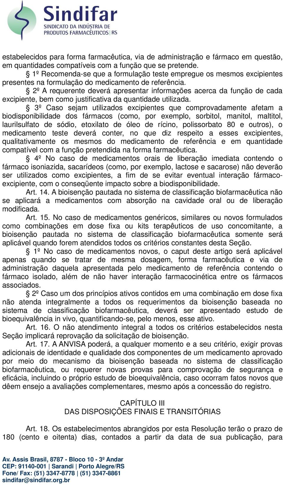 2º A requerente deverá apresentar informações acerca da função de cada excipiente, bem como justificativa da quantidade utilizada.