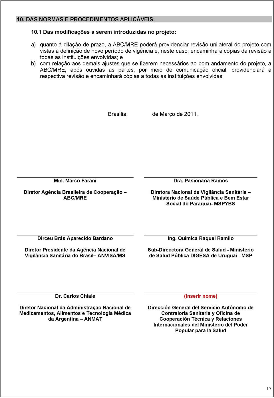 caso, encaminhará cópias da revisão a todas as instituições envolvidas; e b) com relação aos demais ajustes que se fizerem necessários ao bom andamento do projeto, a /MRE, após ouvidas as partes, por