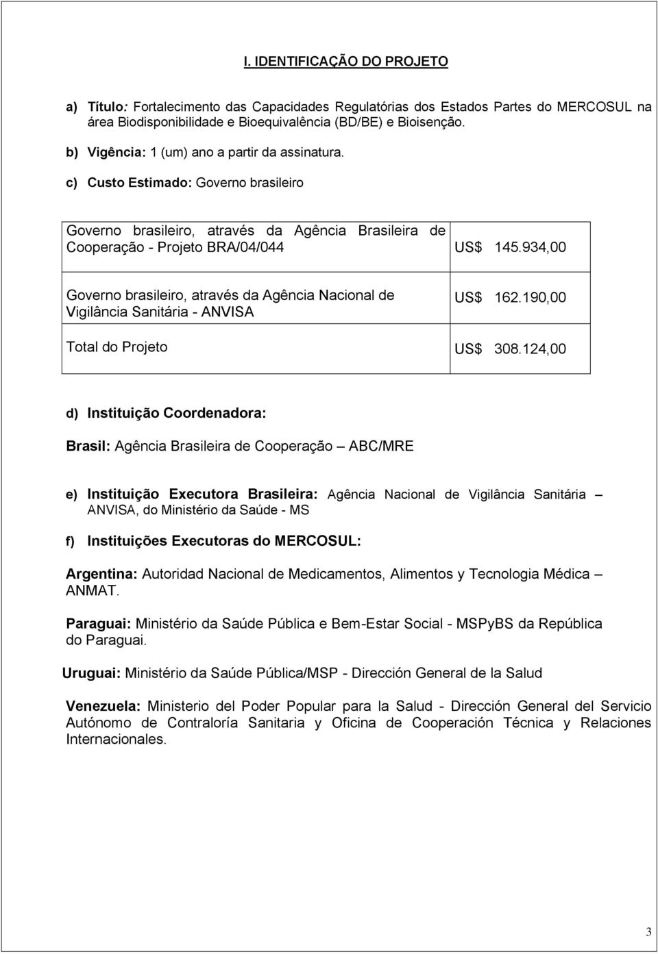 934,00 Governo brasileiro, através da Agência Nacional de Vigilância Sanitária - US$ 162.190,00 Total do Projeto US$ 308.