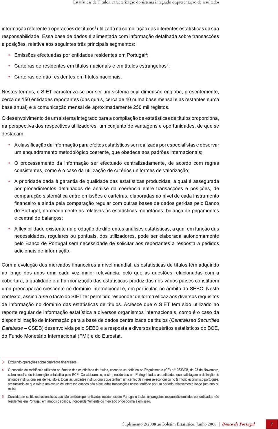 Carteiras de residentes em títulos nacionais e em títulos estrangeiros 5 ; Carteiras de não residentes em títulos nacionais.