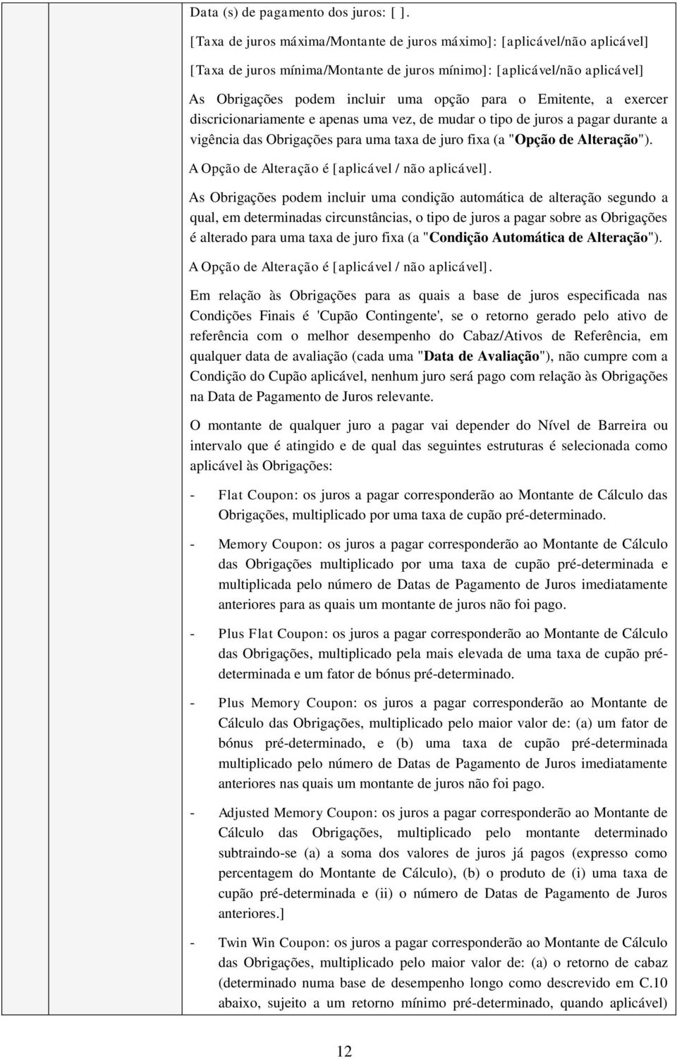 Emitente, a exercer discricionariamente e apenas uma vez, de mudar o tipo de juros a pagar durante a vigência das Obrigações para uma taxa de juro fixa (a "Opção de Alteração").