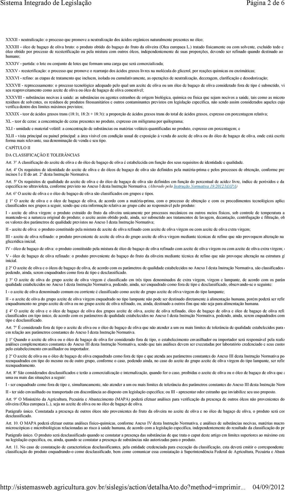 ) tratado fisicamente ou com solvente, excluído todo e qualquer óleo obtido por processo de reesterificação ou pela mistura com outros óleos, independentemente de suas proporções, devendo ser