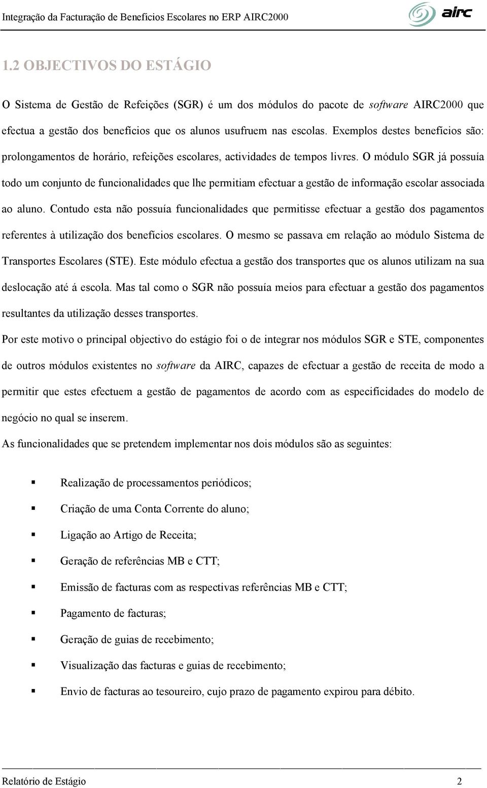 O módulo SGR já possuía todo um conjunto de funcionalidades que lhe permitiam efectuar a gestão de informação escolar associada ao aluno.