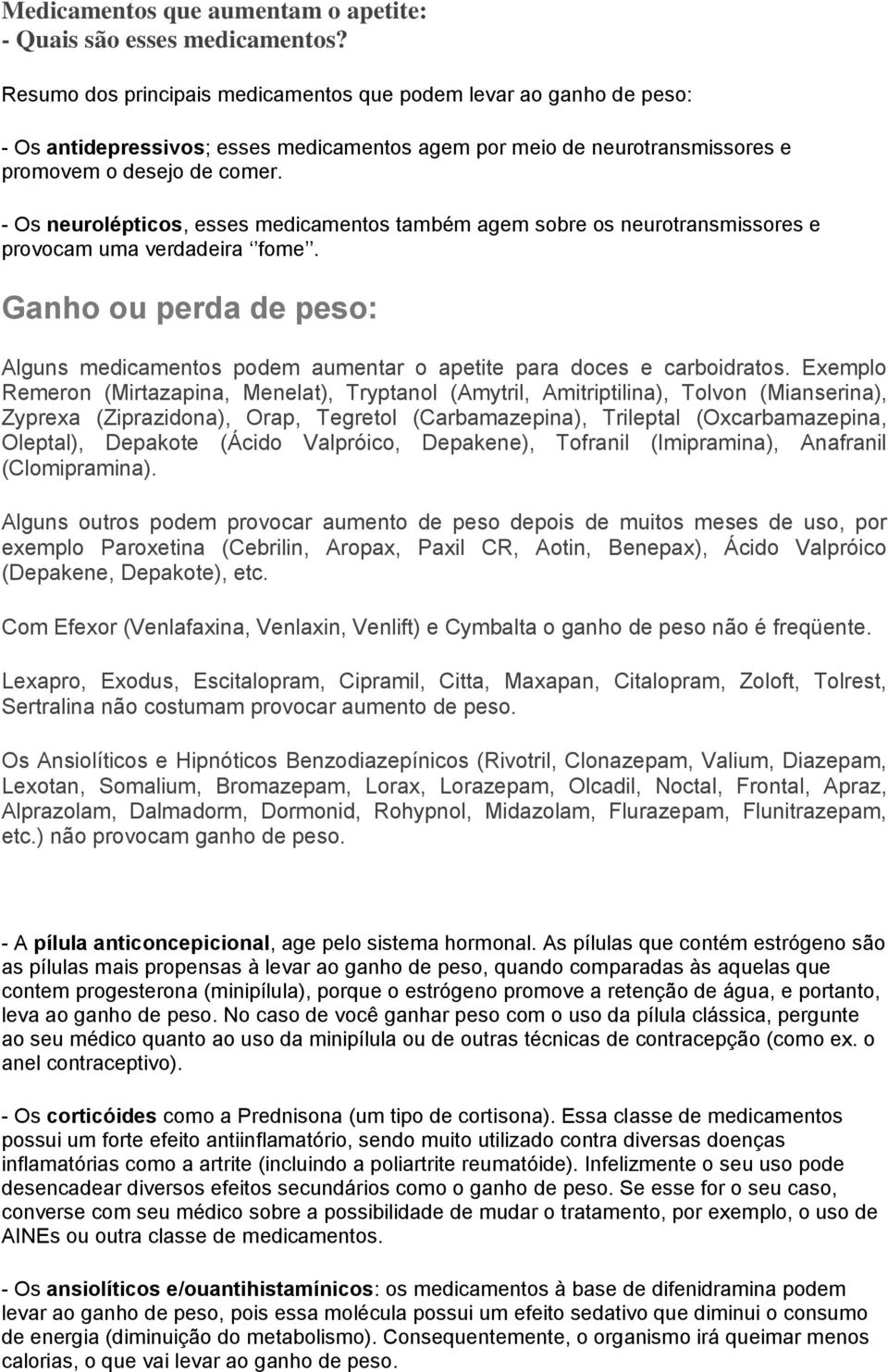 - Os neurolépticos, esses medicamentos também agem sobre os neurotransmissores e provocam uma verdadeira fome.