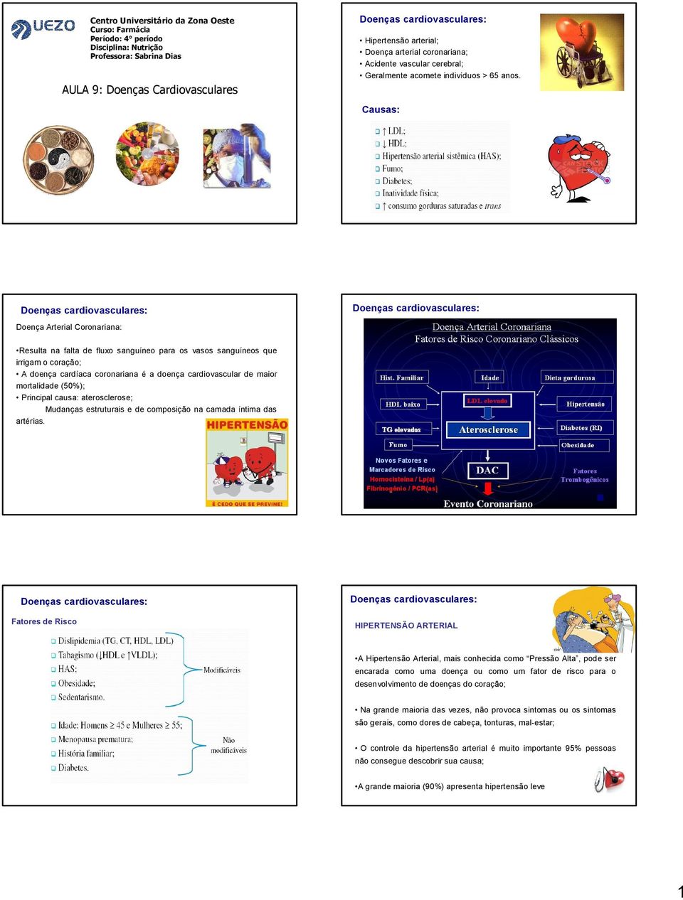 AULA 9: Doenças Cardiovasculares Causas: Doença Arterial Coronariana: Resulta na falta de fluxo sanguíneo para os vasos sanguíneos que irrigam o coração; A doença cardíaca coronariana é a doença