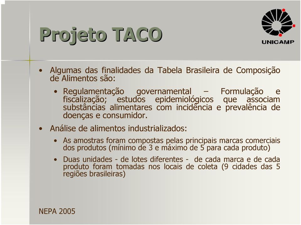 Análise de alimentos industrializados: As amostras foram compostas pelas principais marcas comerciais dos produtos (mínimo de 3 e máximo de