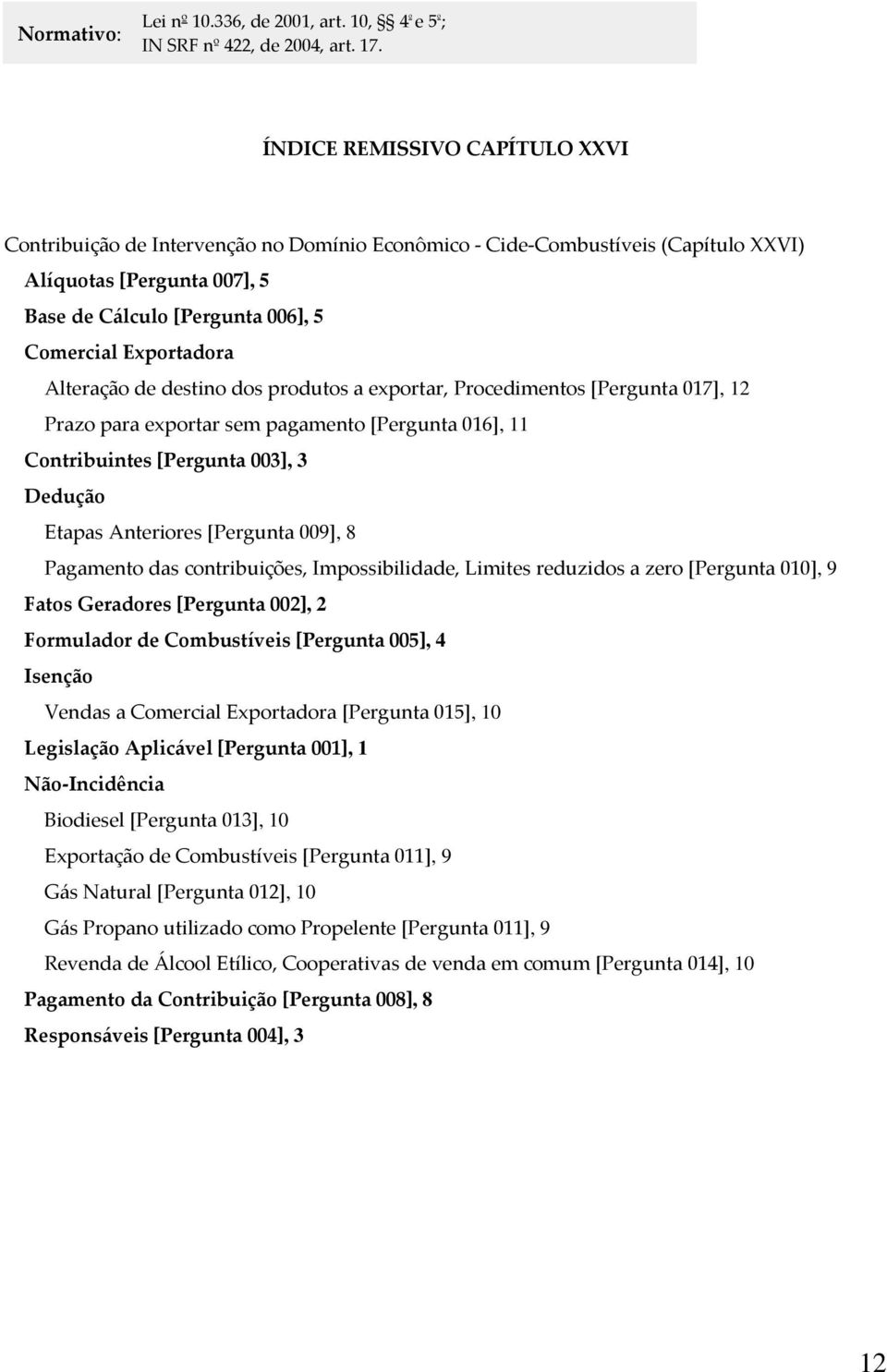 Alteração de destino dos produtos a exportar, Procedimentos [Pergunta 017], 12 Prazo para exportar sem pagamento [Pergunta 016], 11 Contribuintes [Pergunta 003], 3 Dedução Etapas Anteriores [Pergunta