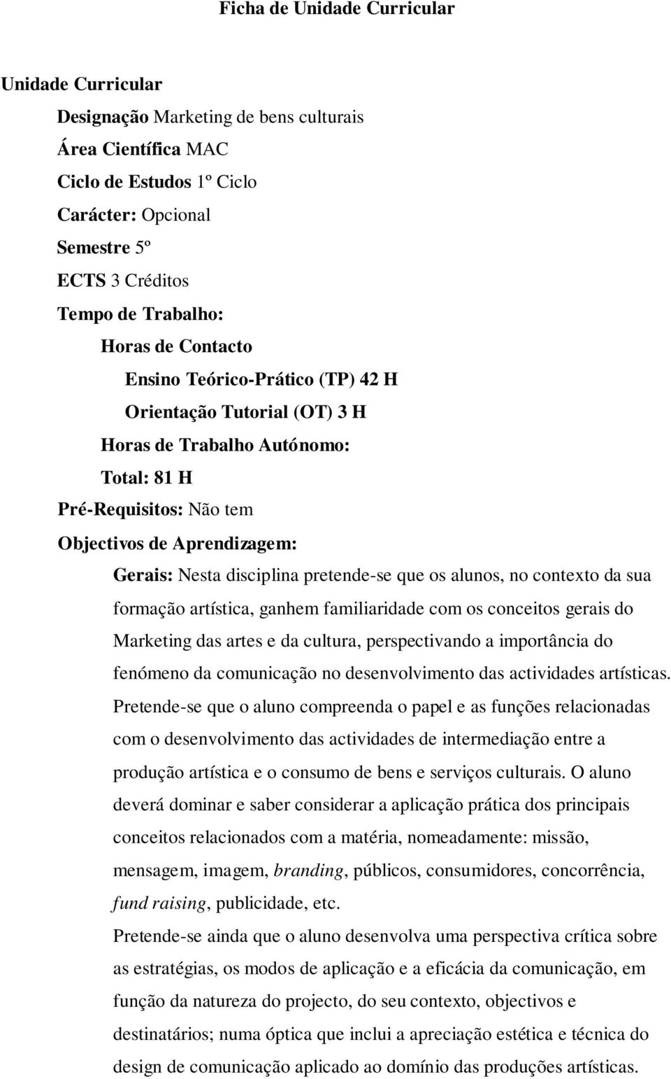 pretende-se que os alunos, no contexto da sua formação artística, ganhem familiaridade com os conceitos gerais do Marketing das artes e da cultura, perspectivando a importância do fenómeno da