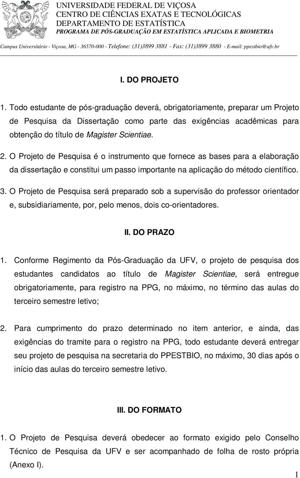 O Projeto de Pesquisa é o instrumento que fornece as bases para a elaboração da dissertação e constitui um passo importante na aplicação do método científico. 3.